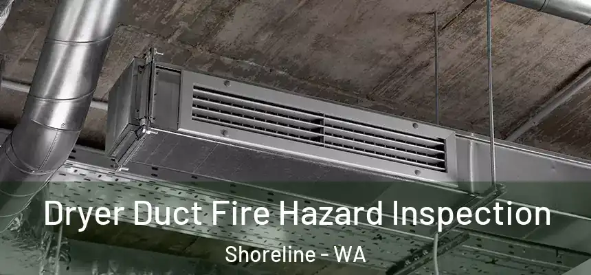  Dryer Duct Fire Hazard Inspection Shoreline - WA