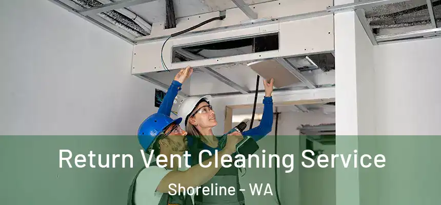 Return Vent Cleaning Service Shoreline - WA